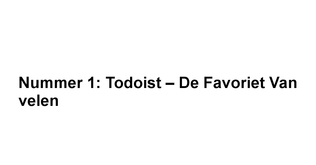 Nummer 1: Todoist – De Favoriet van velen