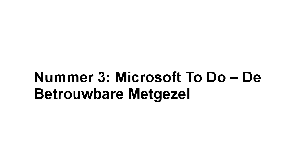 Nummer 3: Microsoft To Do – De Betrouwbare Metgezel