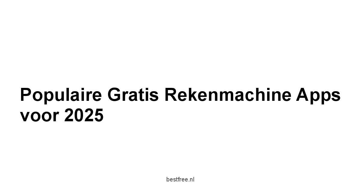 Populaire Gratis Rekenmachine Apps voor 2025