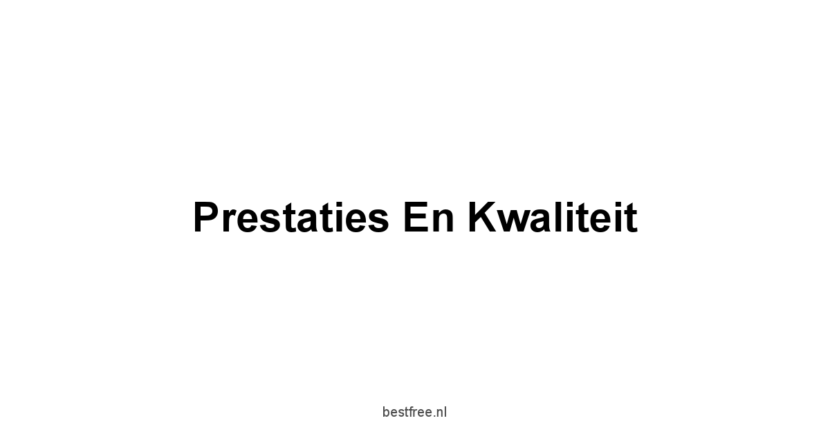 Prestaties en Kwaliteit