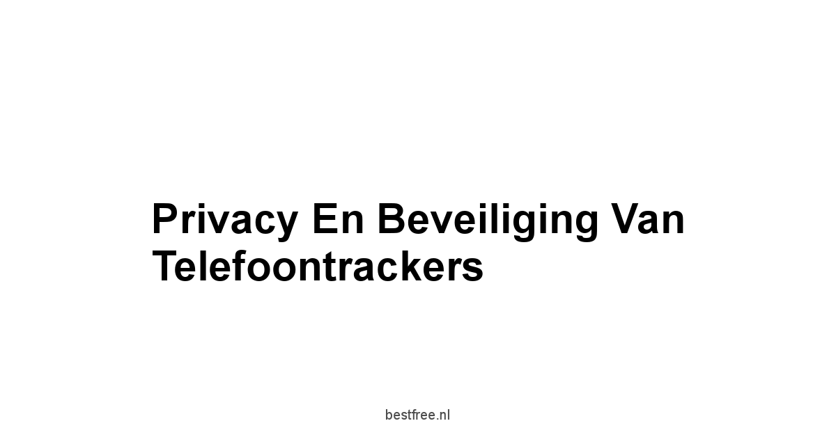 Privacy en Beveiliging van Telefoontrackers