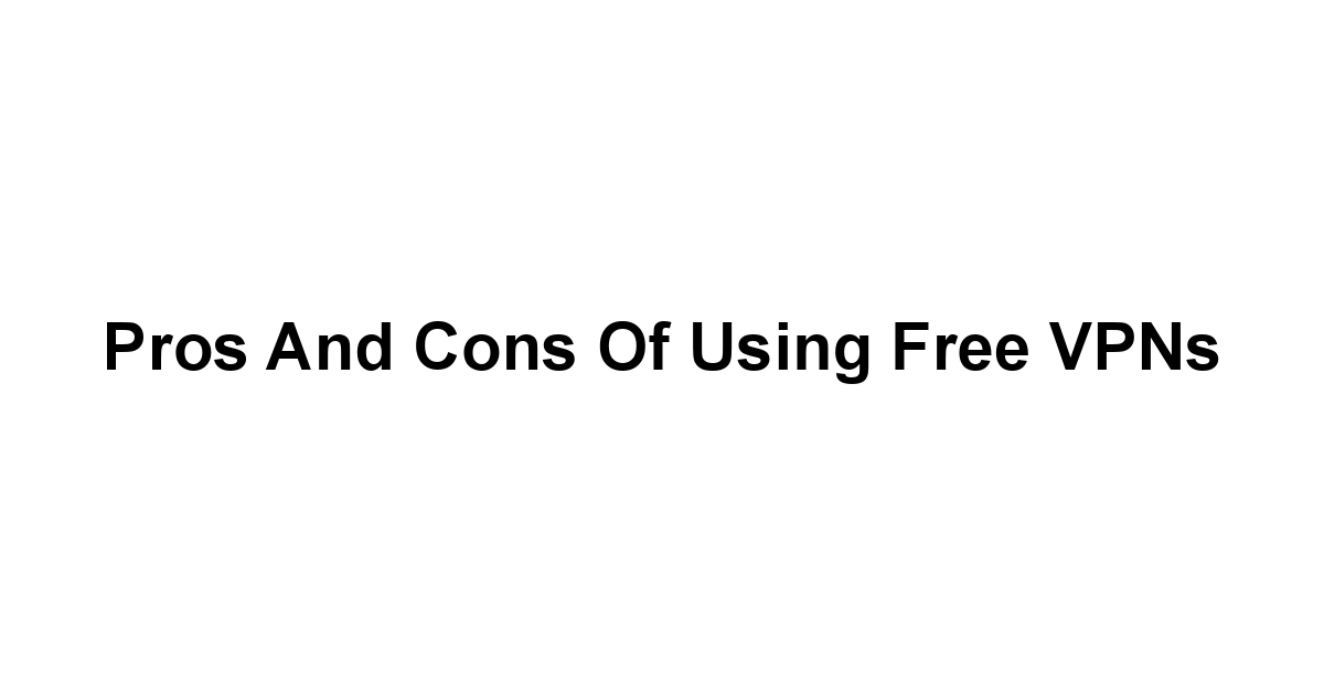 Pros and Cons of Using Free VPNs