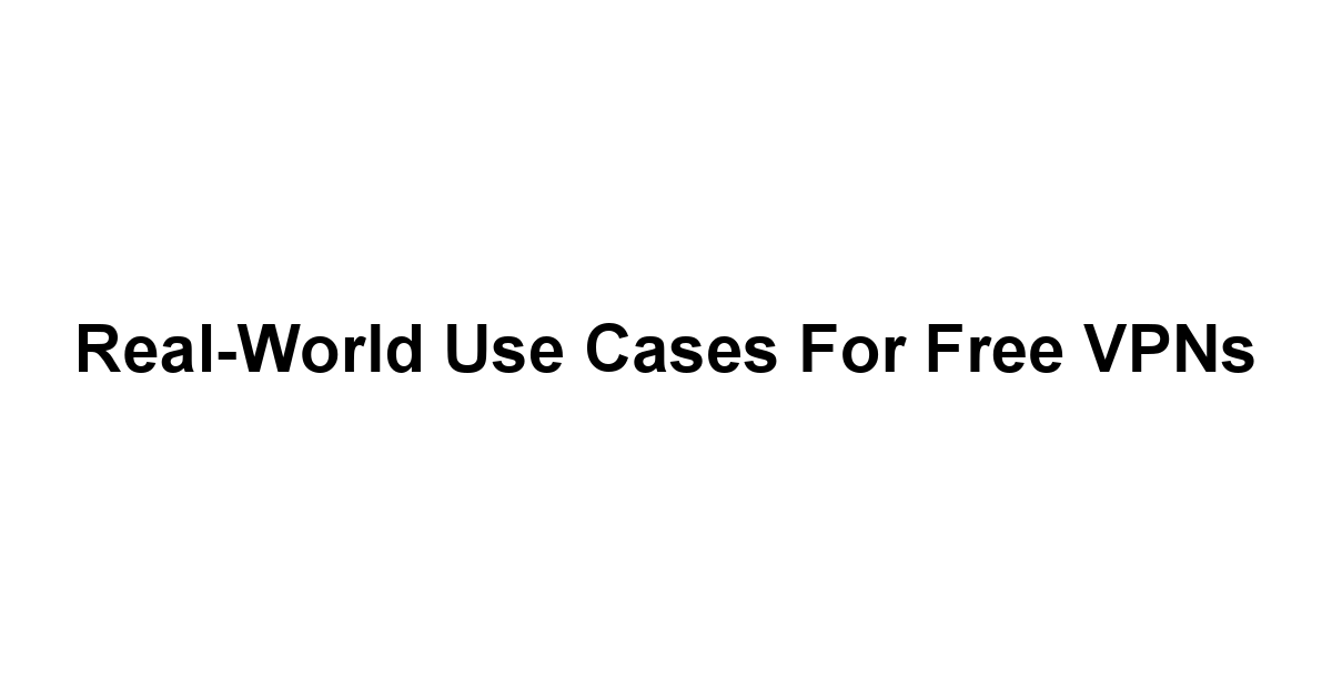 Real-World Use Cases for Free VPNs