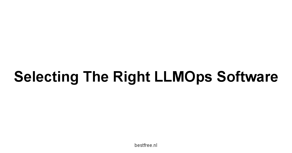 Selecting the Right LLMOps Software