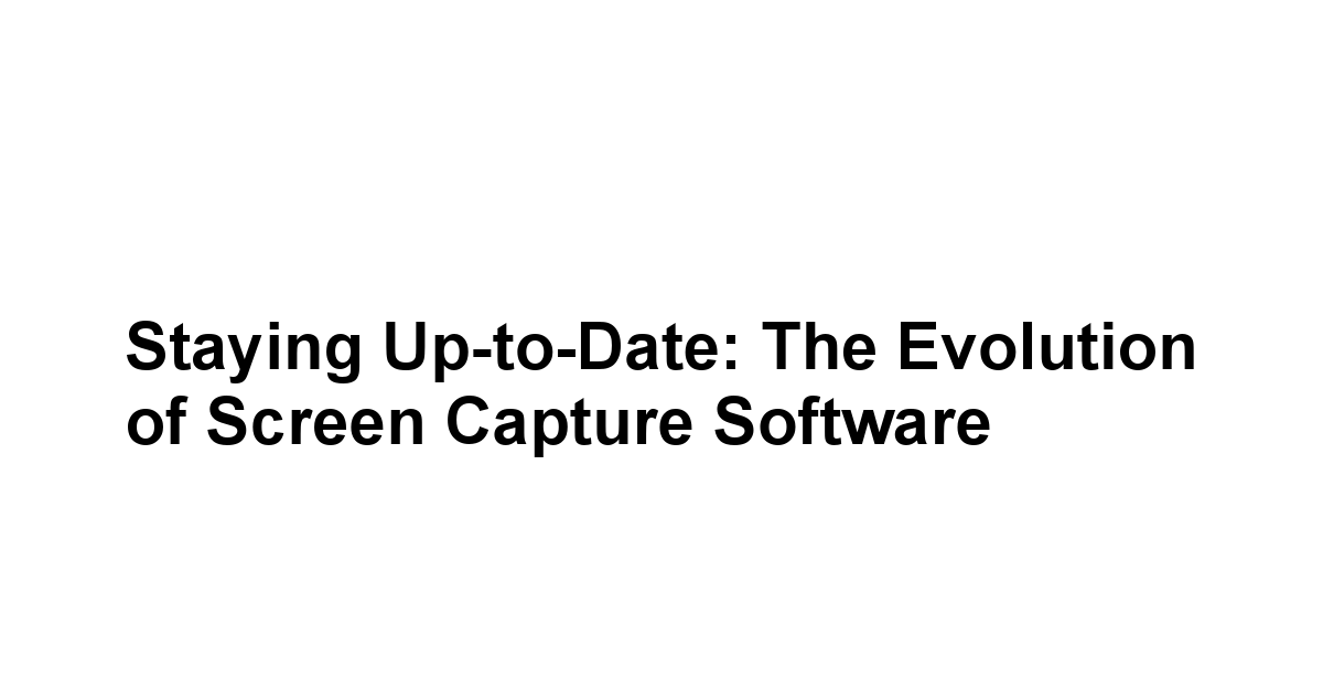 Staying Up-to-Date: The Evolution of Screen Capture Software