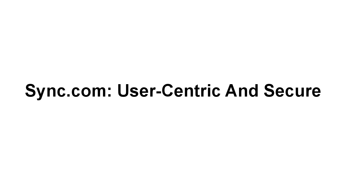 Sync.com: User-Centric and Secure