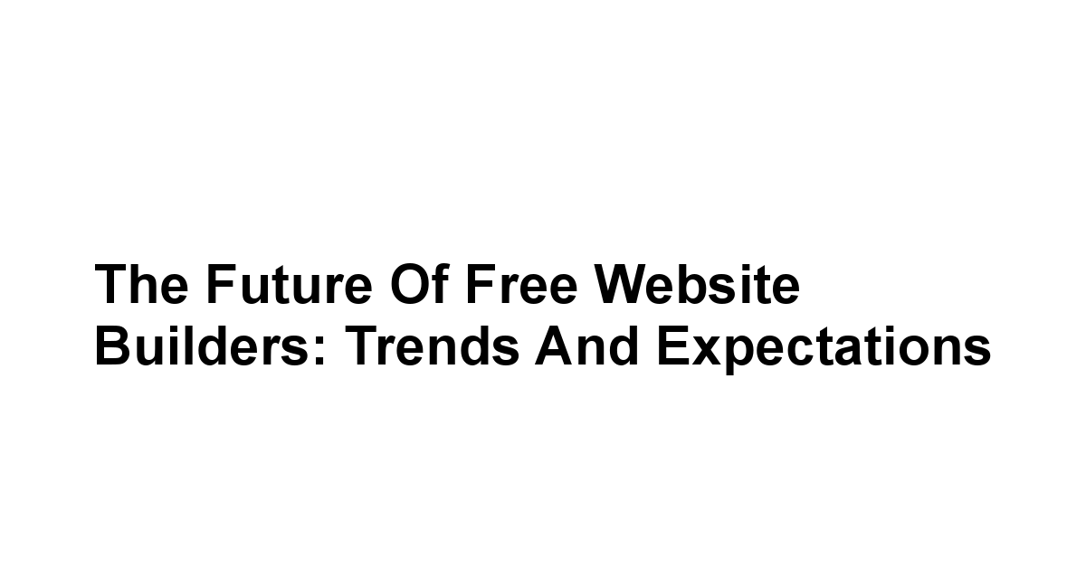 The Future of Free Website Builders: Trends and Expectations