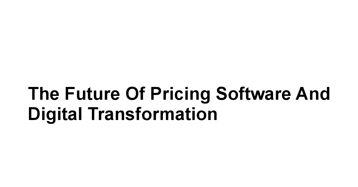 The Future of Pricing Software and Digital Transformation