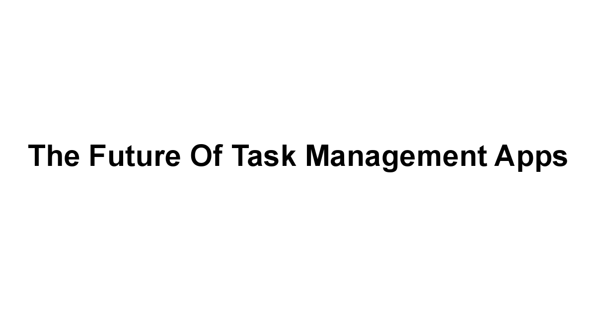 The Future of Task Management Apps