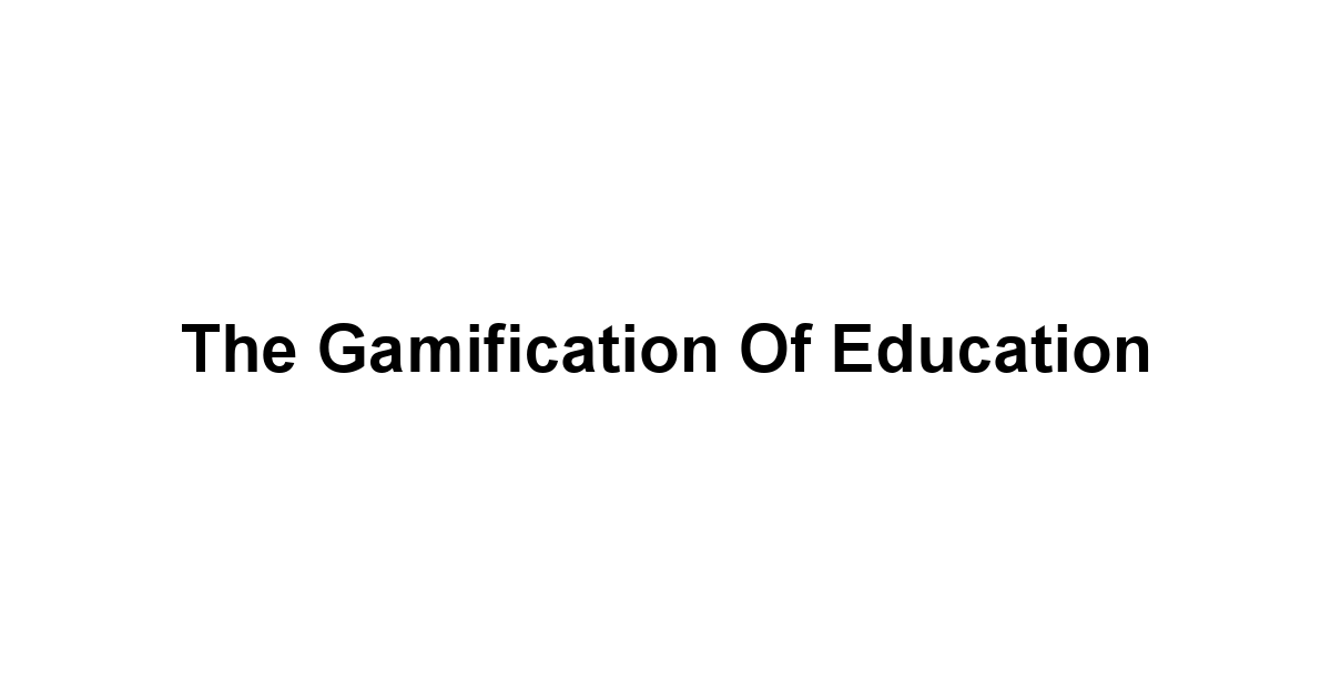 The Gamification of Education