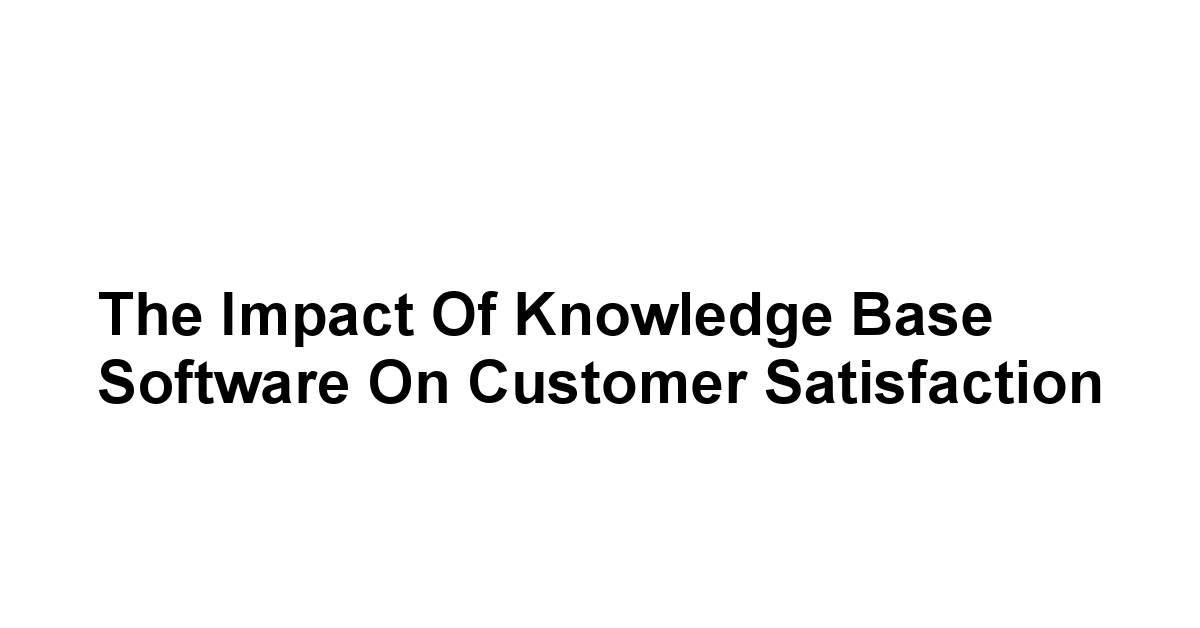 The Impact of Knowledge Base Software on Customer Satisfaction