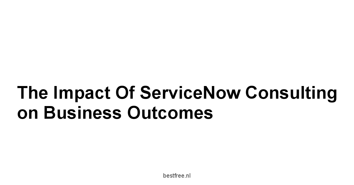 The Impact of ServiceNow Consulting on Business Outcomes