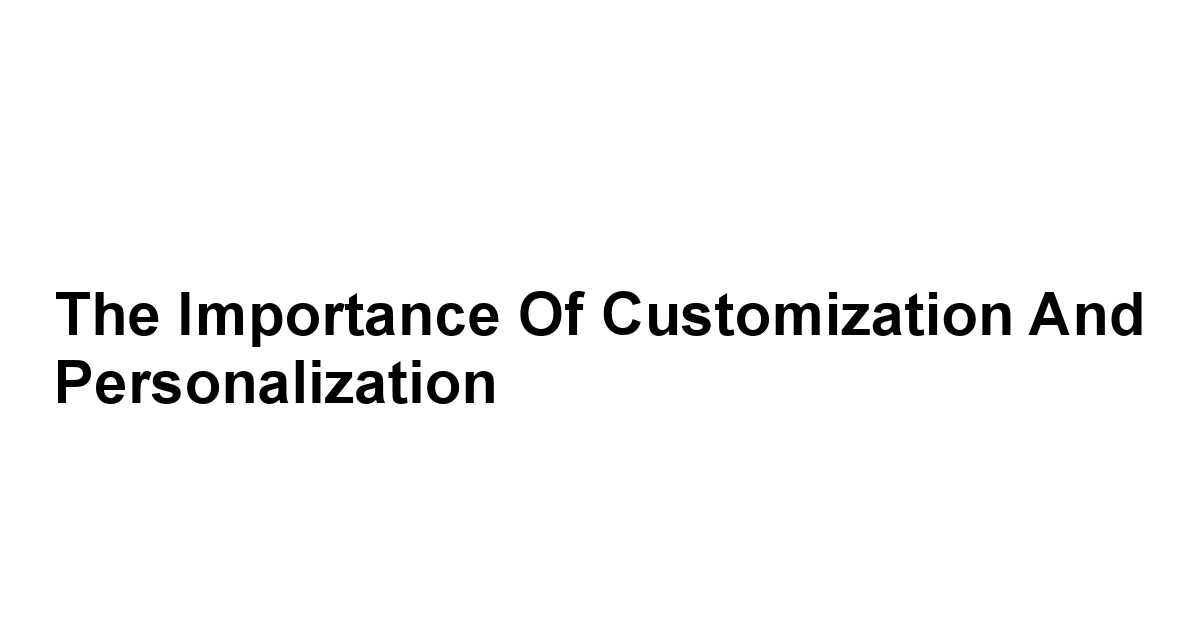 The Importance of Customization and Personalization