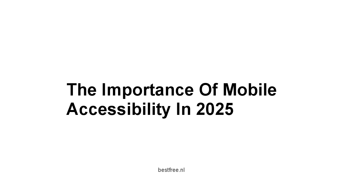 The Importance of Mobile Accessibility in 2025