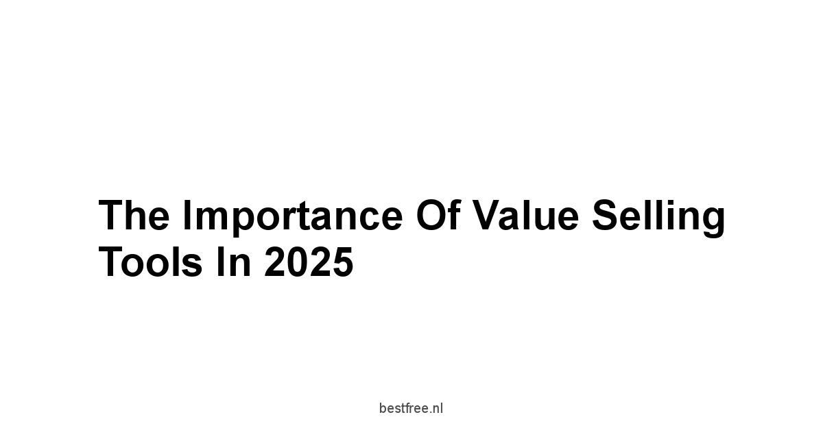 The Importance of Value Selling Tools in 2025