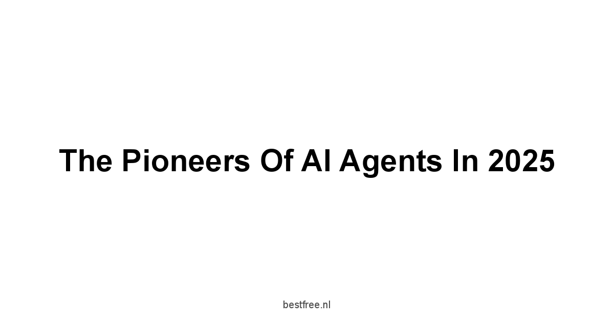 The Pioneers of AI Agents in 2025