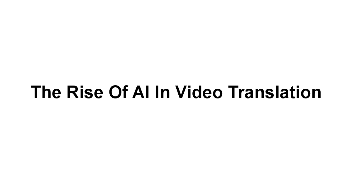 The Rise of AI in Video Translation