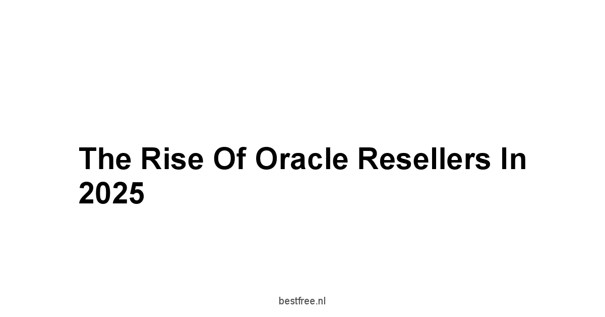 The Rise of Oracle Resellers in 2025