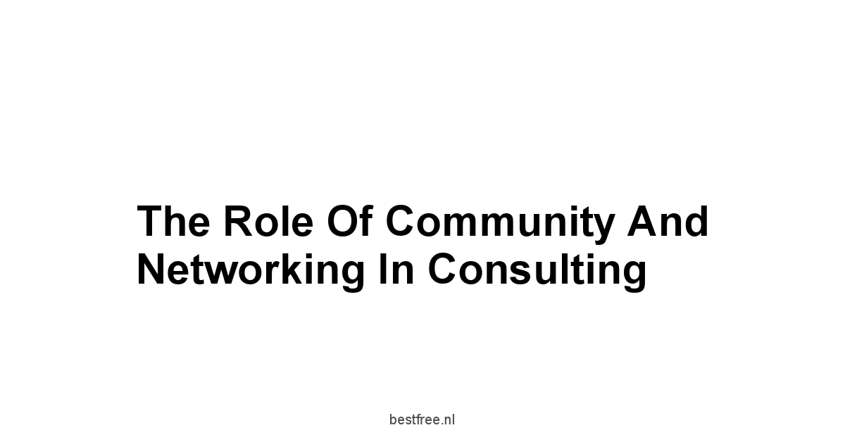 The Role of Community and Networking in Consulting