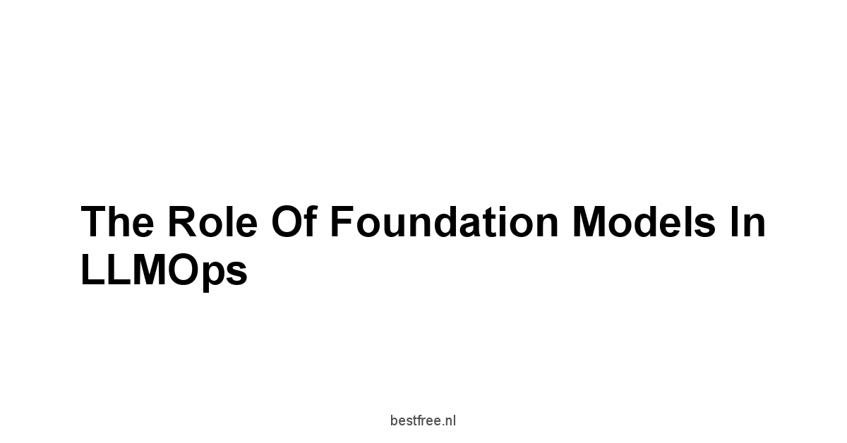 The Role of Foundation Models in LLMOps