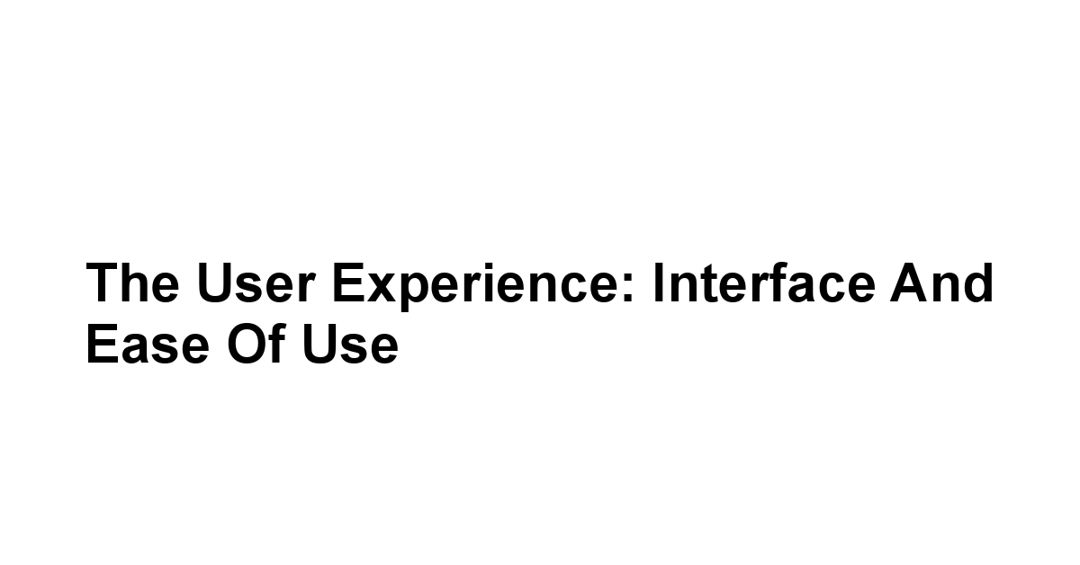 The User Experience: Interface and Ease of Use