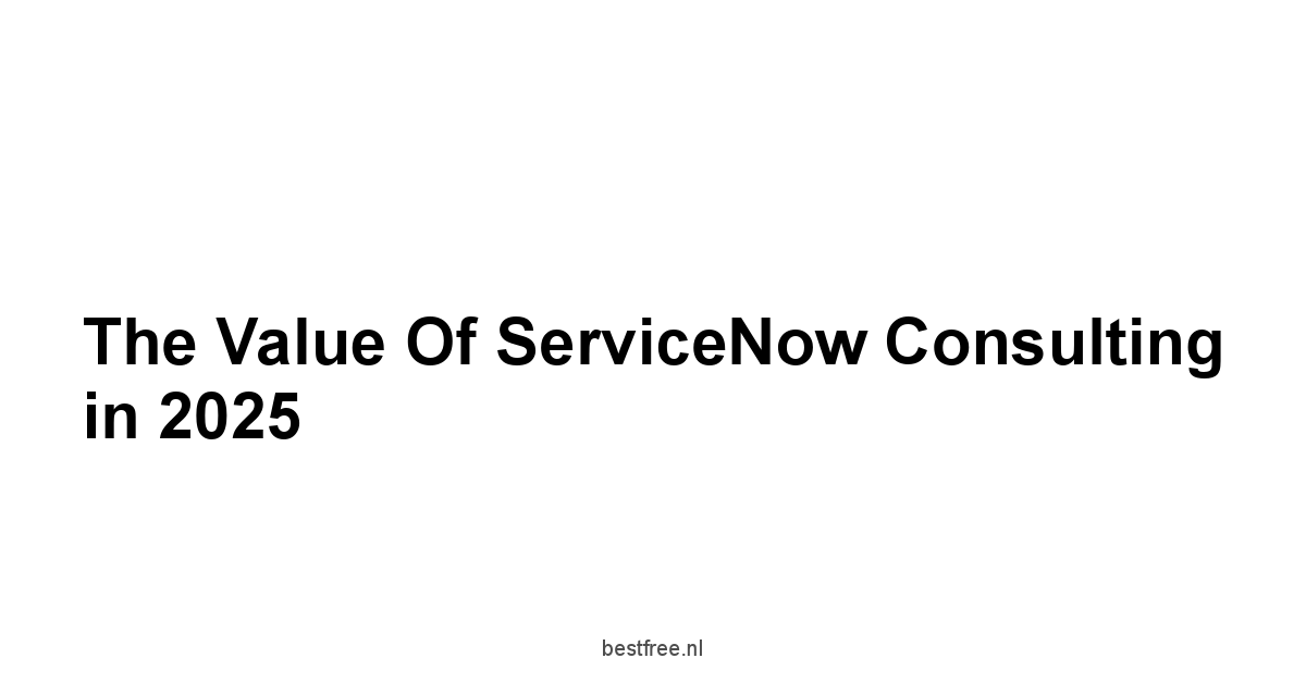 The Value of ServiceNow Consulting in 2025