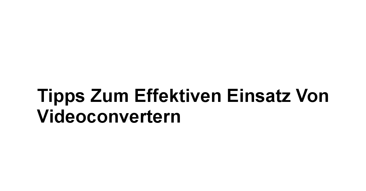 Tipps zum effektiven Einsatz von Videoconvertern