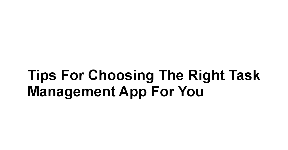 Tips for Choosing the Right Task Management App for You