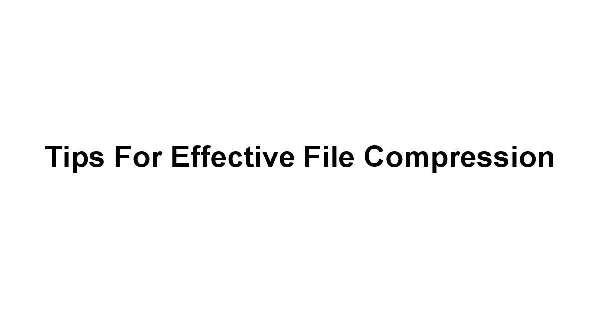 Tips for Effective File Compression