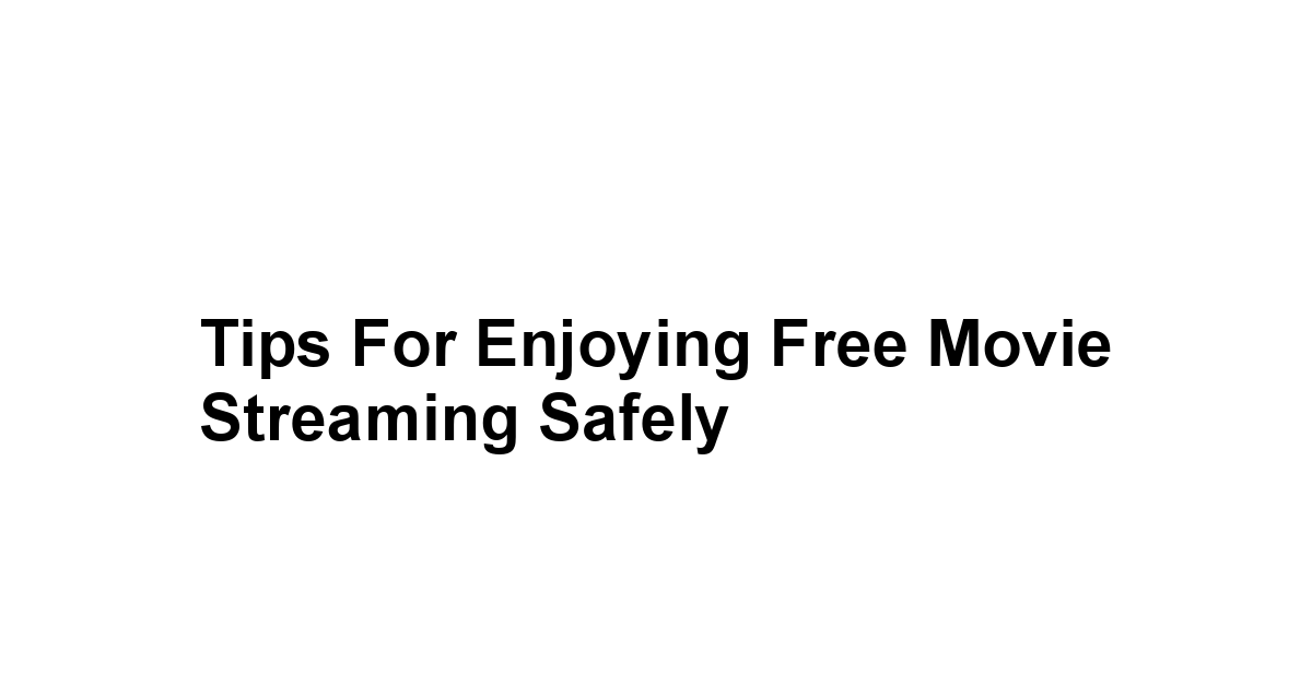 Tips for Enjoying Free Movie Streaming Safely