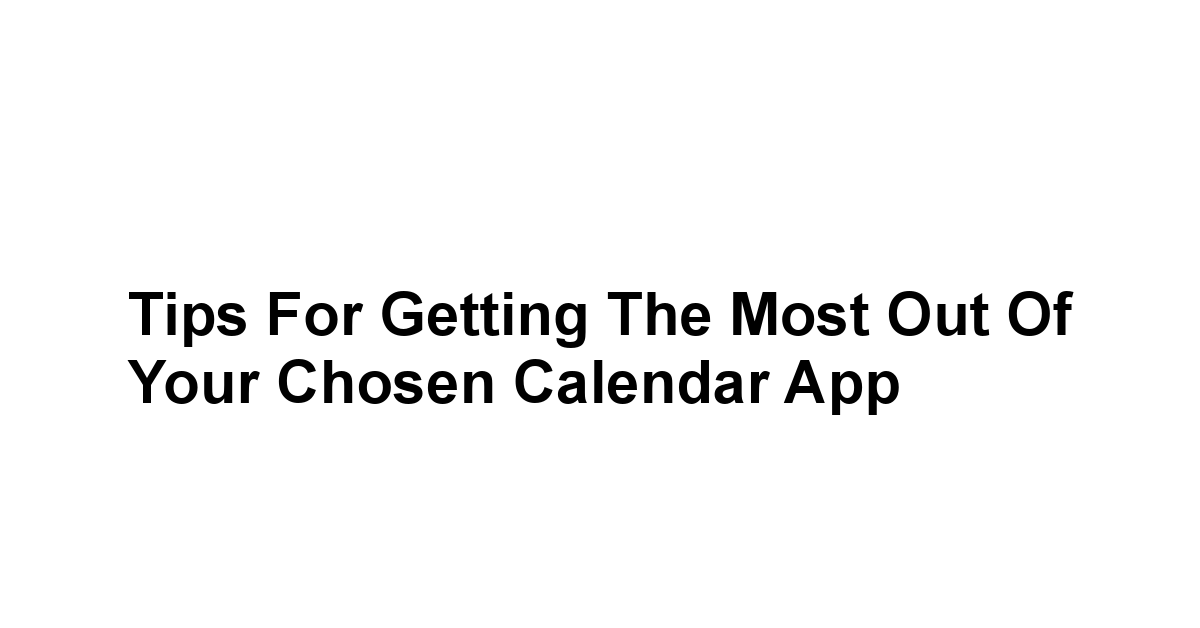 Tips for Getting the Most Out of Your Chosen Calendar App