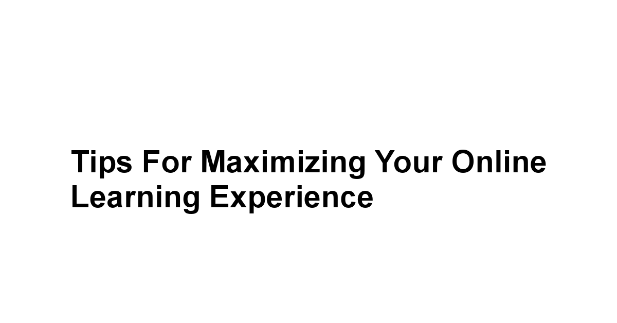 Tips for Maximizing Your Online Learning Experience