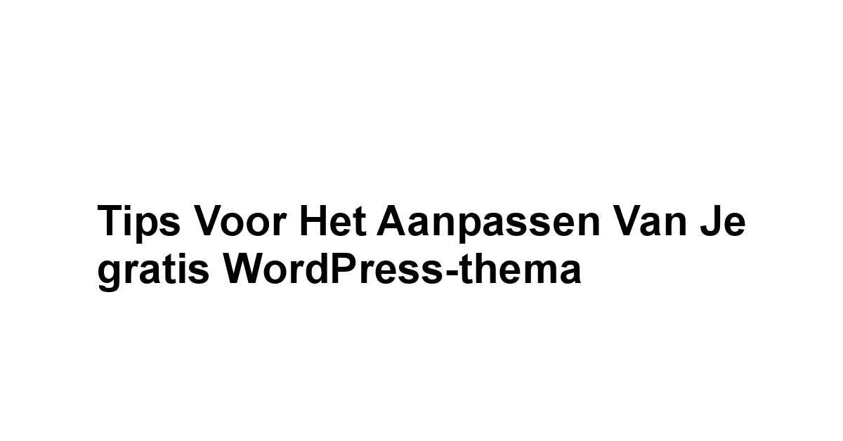 Tips voor het aanpassen van je gratis WordPress-thema