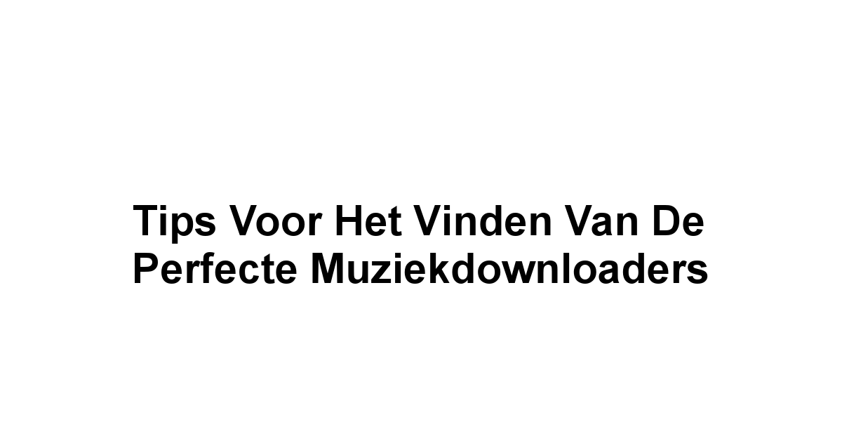 Tips voor het Vinden van de Perfecte Muziekdownloaders