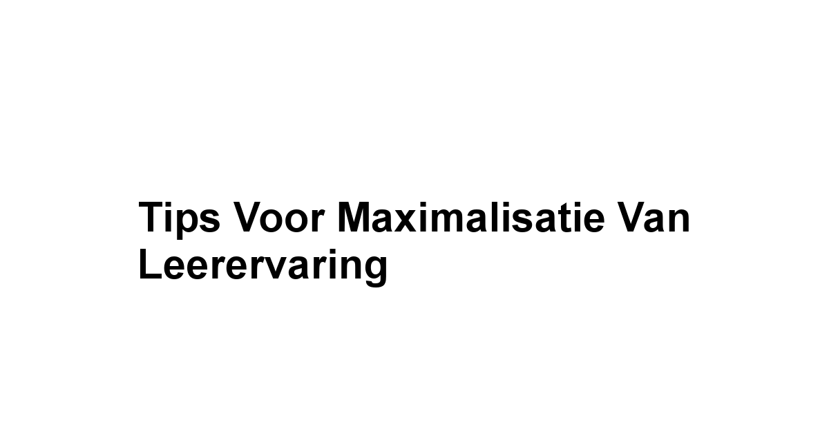 Tips voor Maximalisatie van Leerervaring