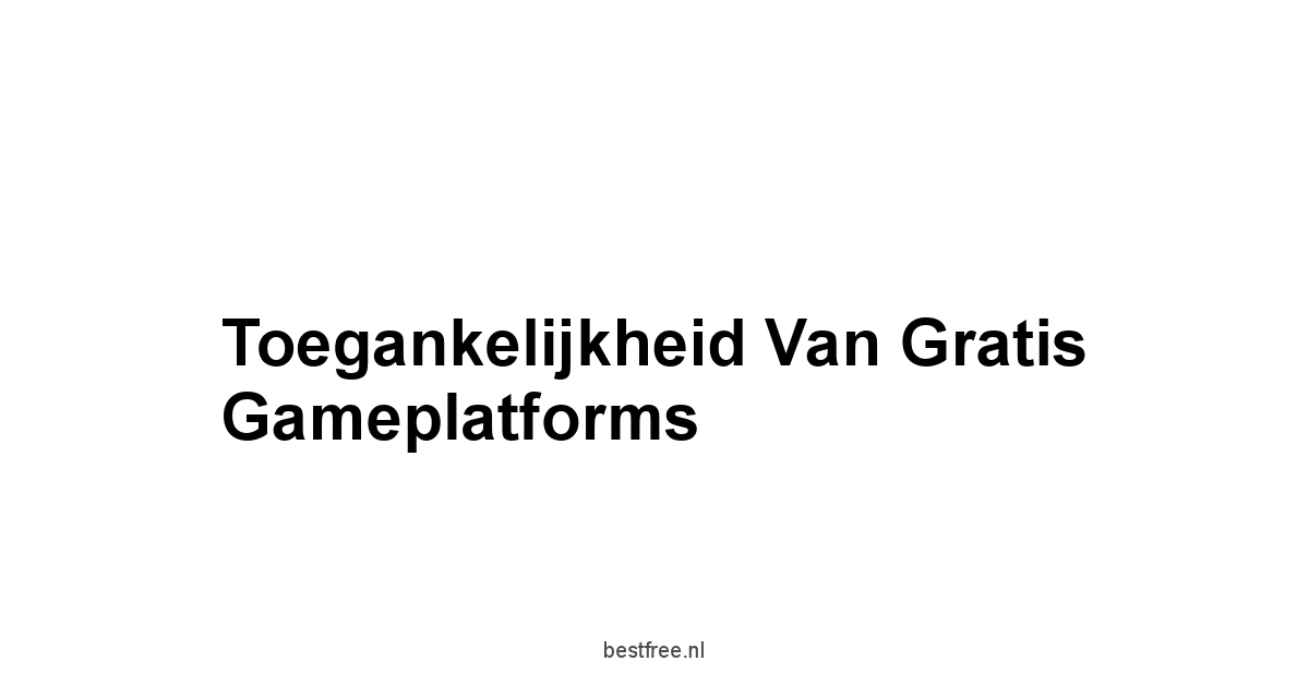 Toegankelijkheid van Gratis Gameplatforms