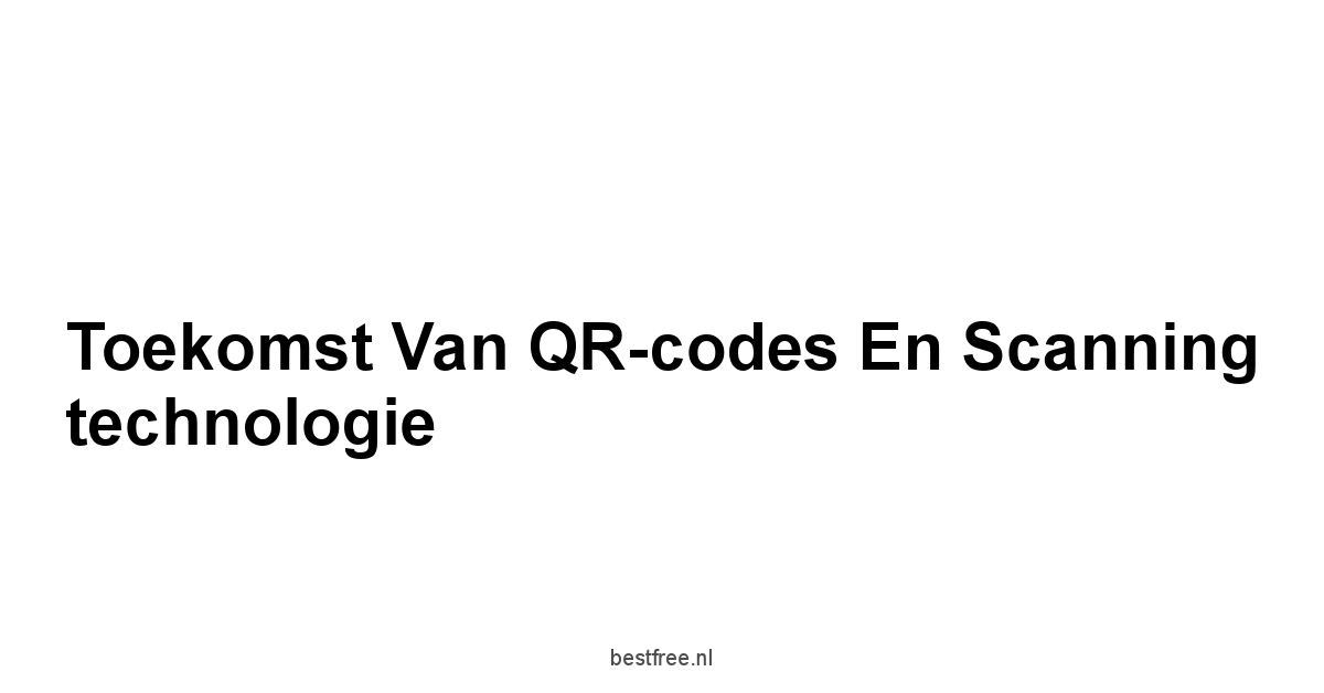 Toekomst van QR-codes en scanning technologie