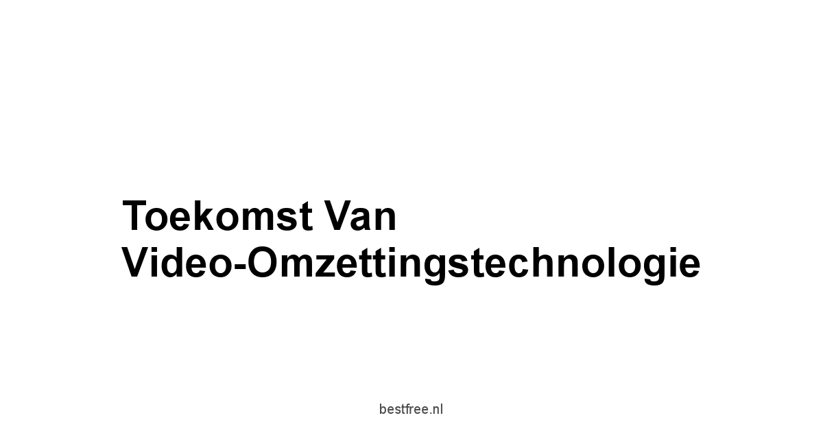 Toekomst van Video-Omzettingstechnologie