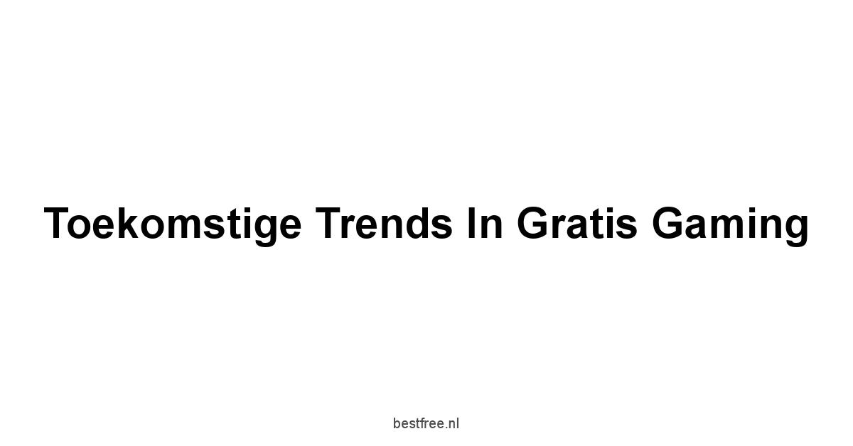 Toekomstige Trends in Gratis Gaming