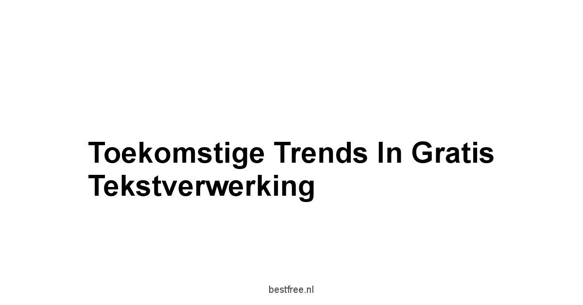 Toekomstige Trends in Gratis Tekstverwerking