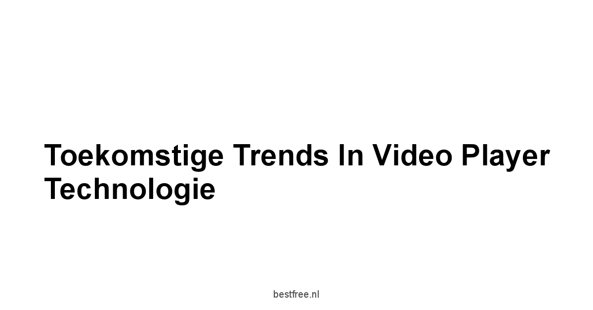 Toekomstige Trends in Video Player Technologie