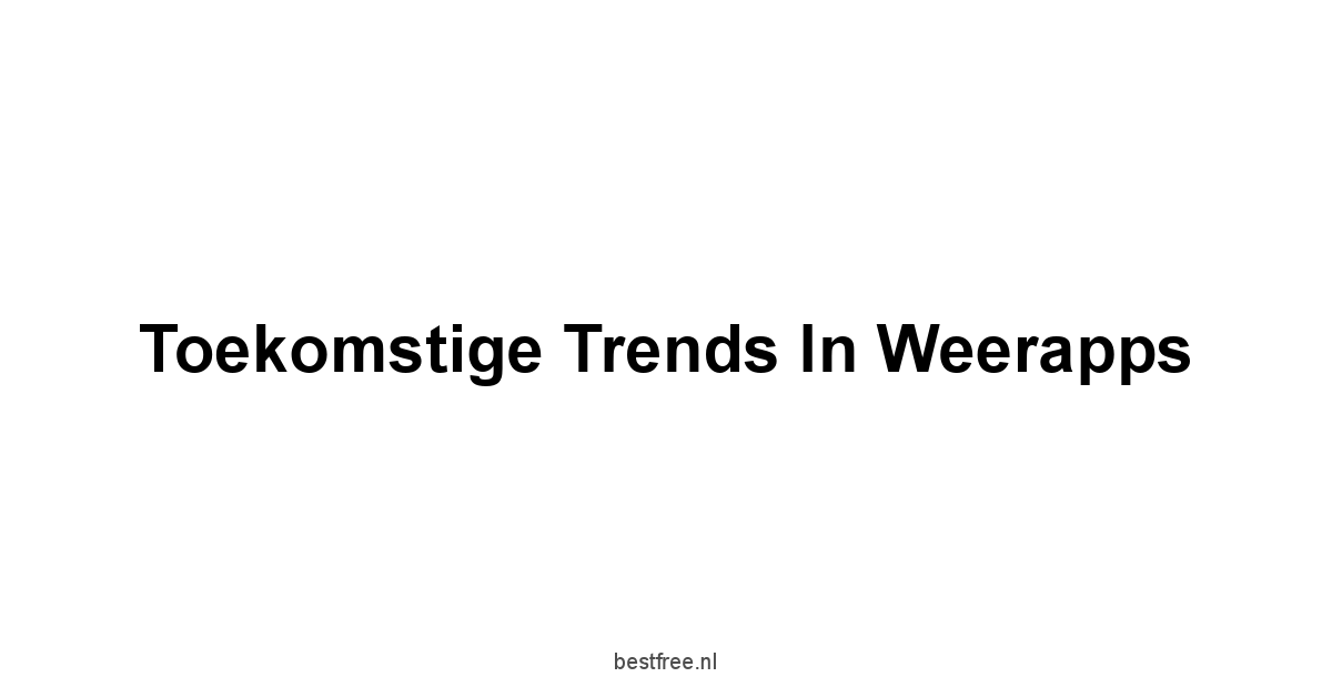 Toekomstige Trends in Weerapps