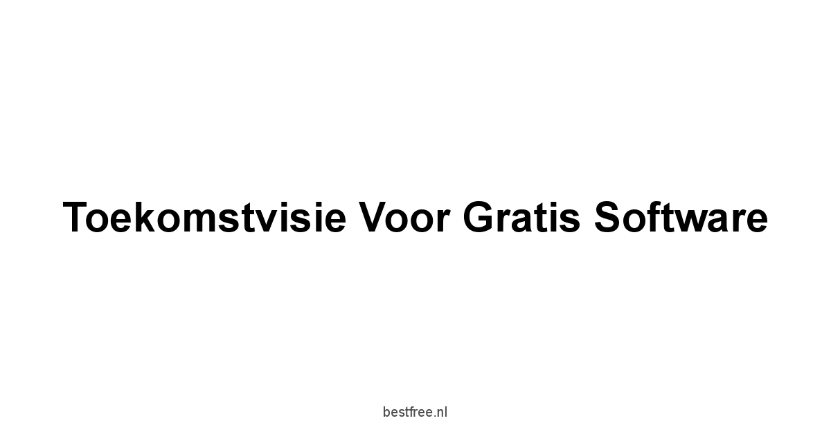 Toekomstvisie voor Gratis Software