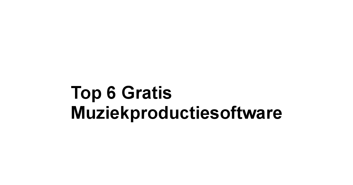 Top 6 Gratis Muziekproductiesoftware