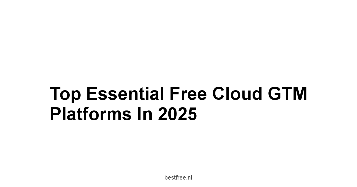 Top Essential Free Cloud GTM Platforms in 2025