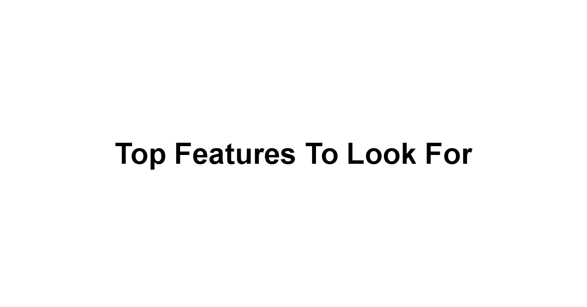 Top Features to Look For