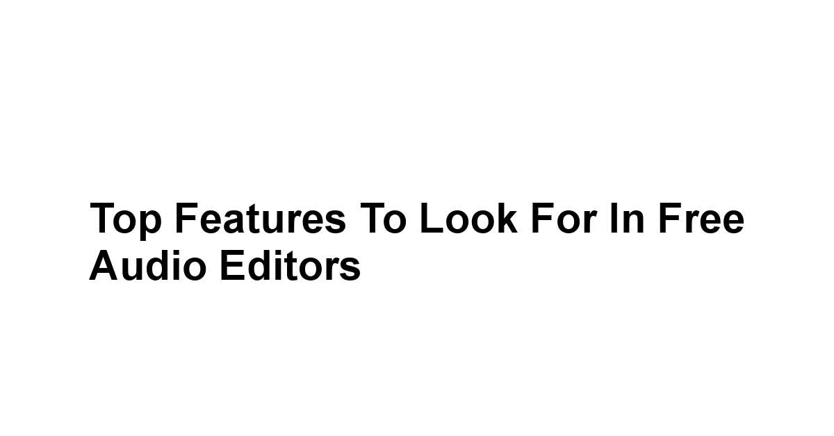 Top Features to Look for in Free Audio Editors