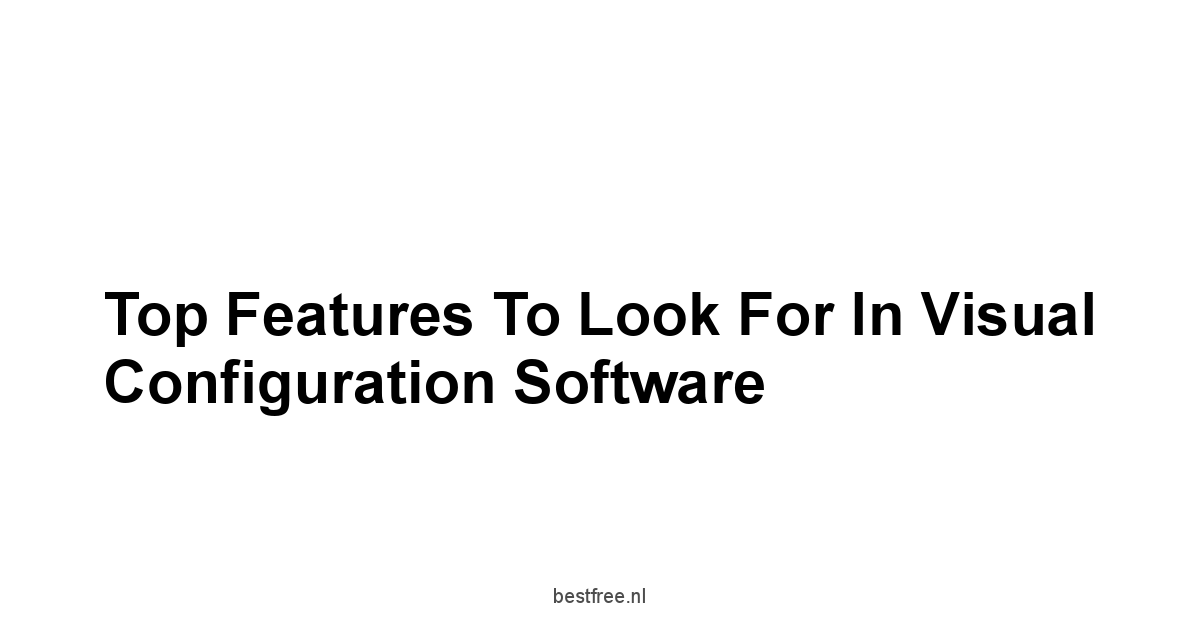 Top Features to Look For in Visual Configuration Software