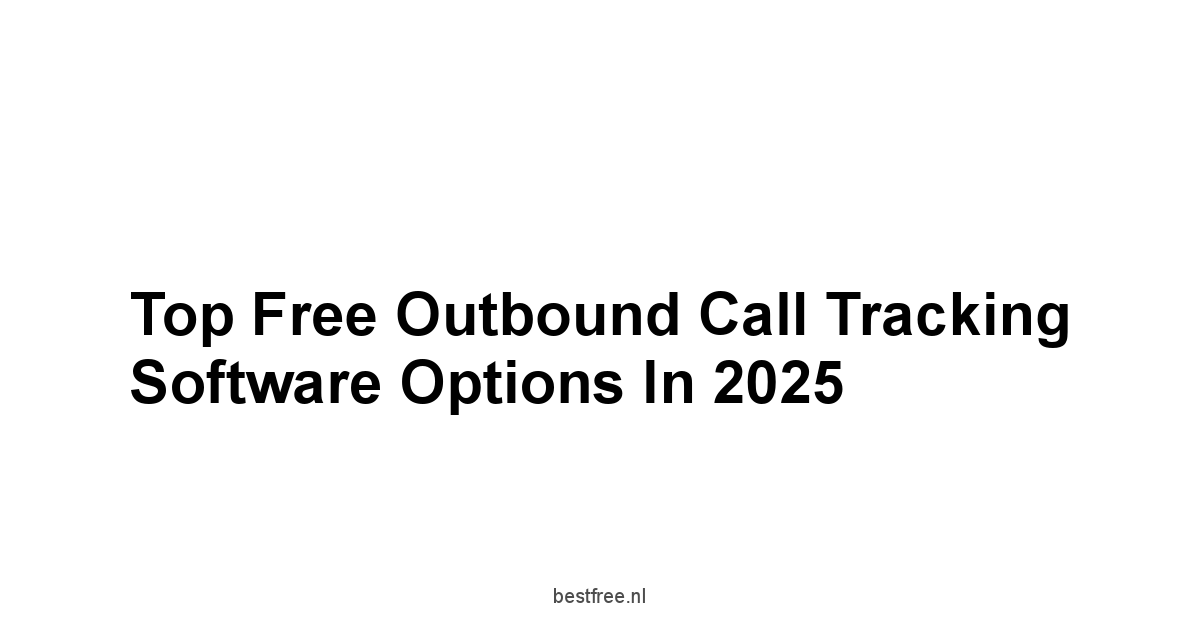 Top Free Outbound Call Tracking Software Options in 2025