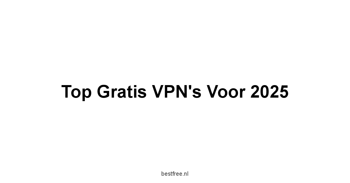 Top Gratis VPN's voor 2025